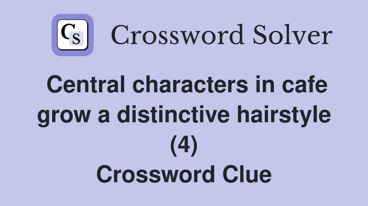 Central characters in cafe grow a distinctive hairstyle (4) Crossword Clue Answers Crossword